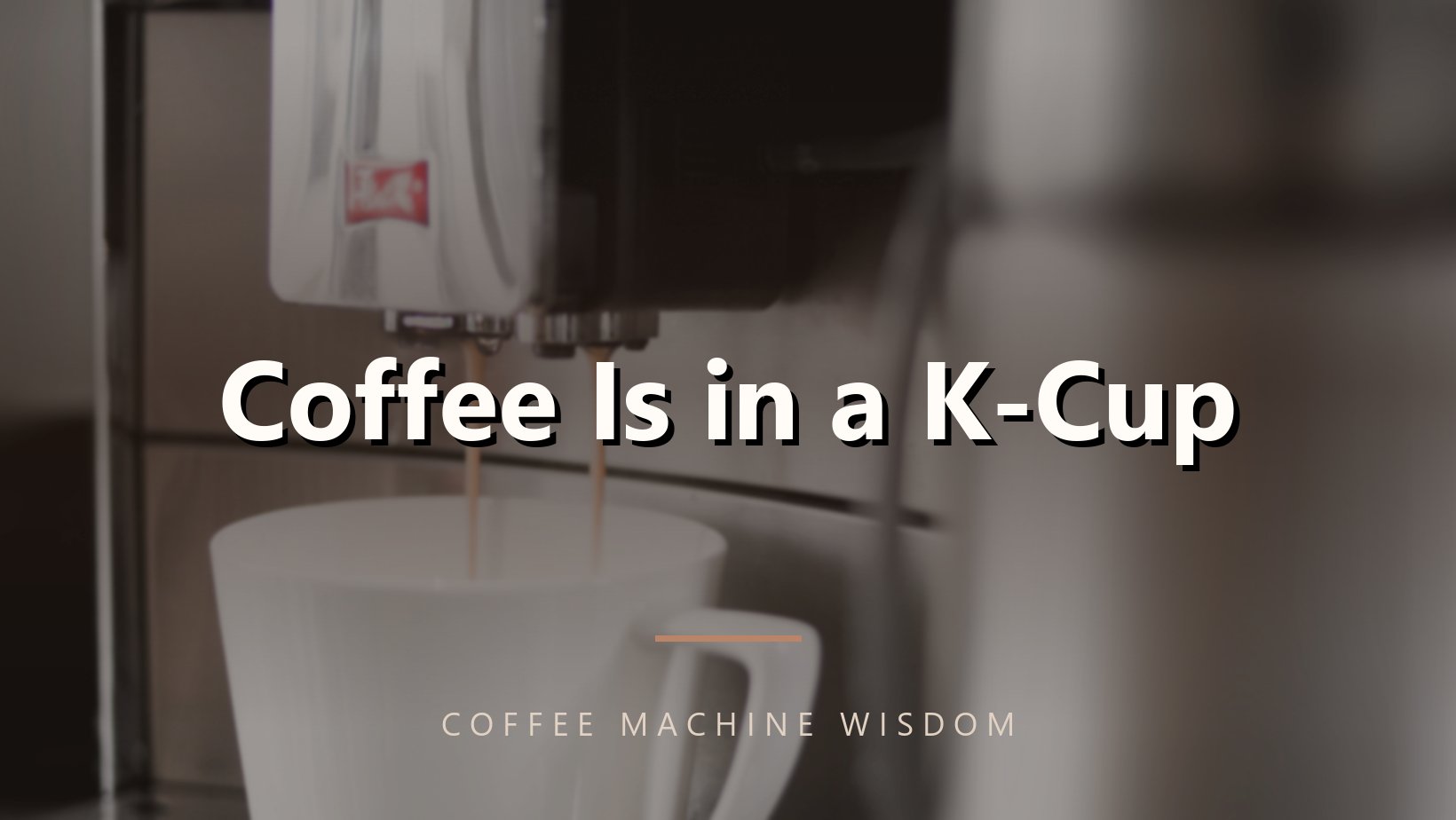 Coffee Is in a K-Cup