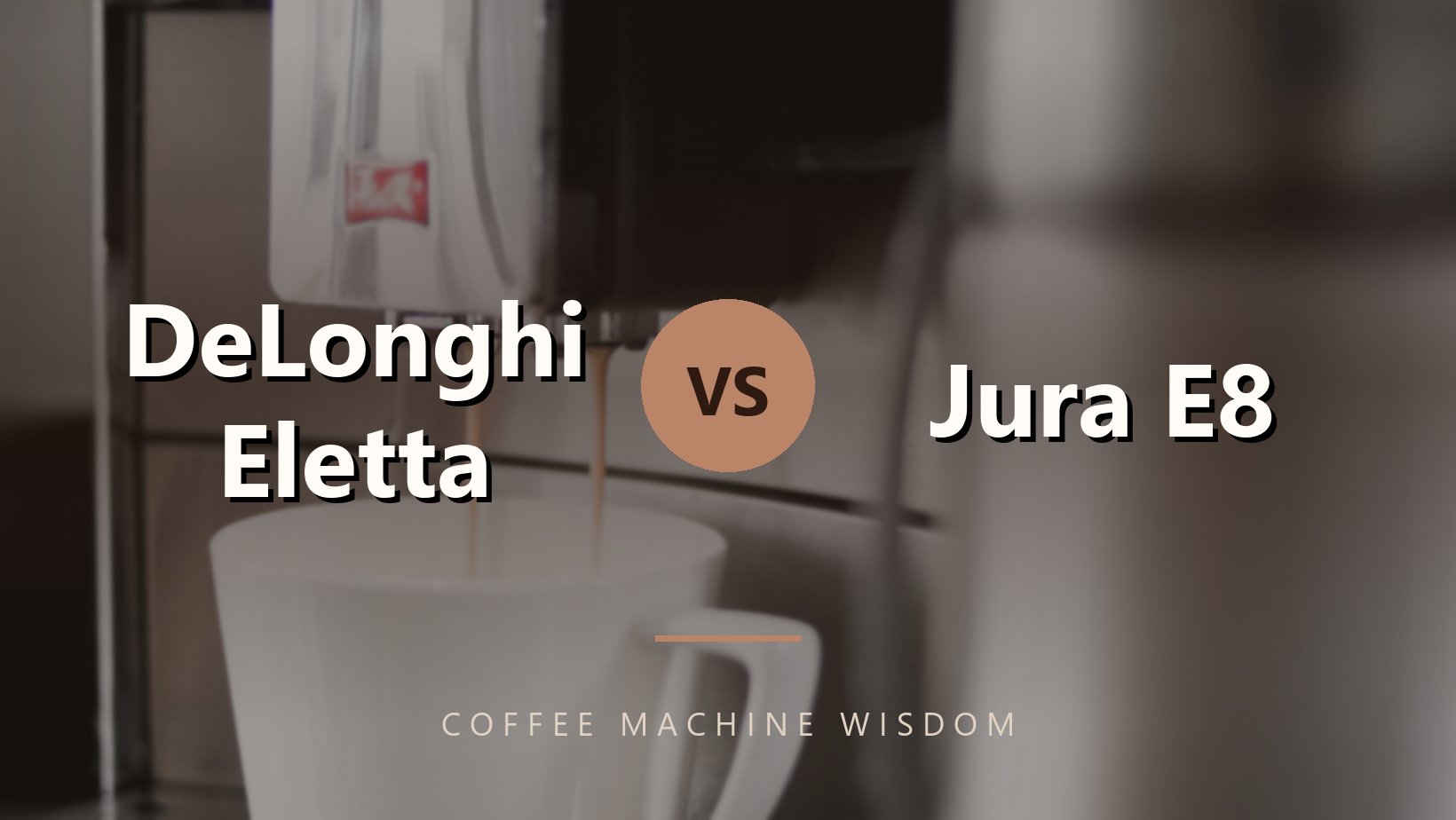 DeLonghi Eletta vs Jura E8
