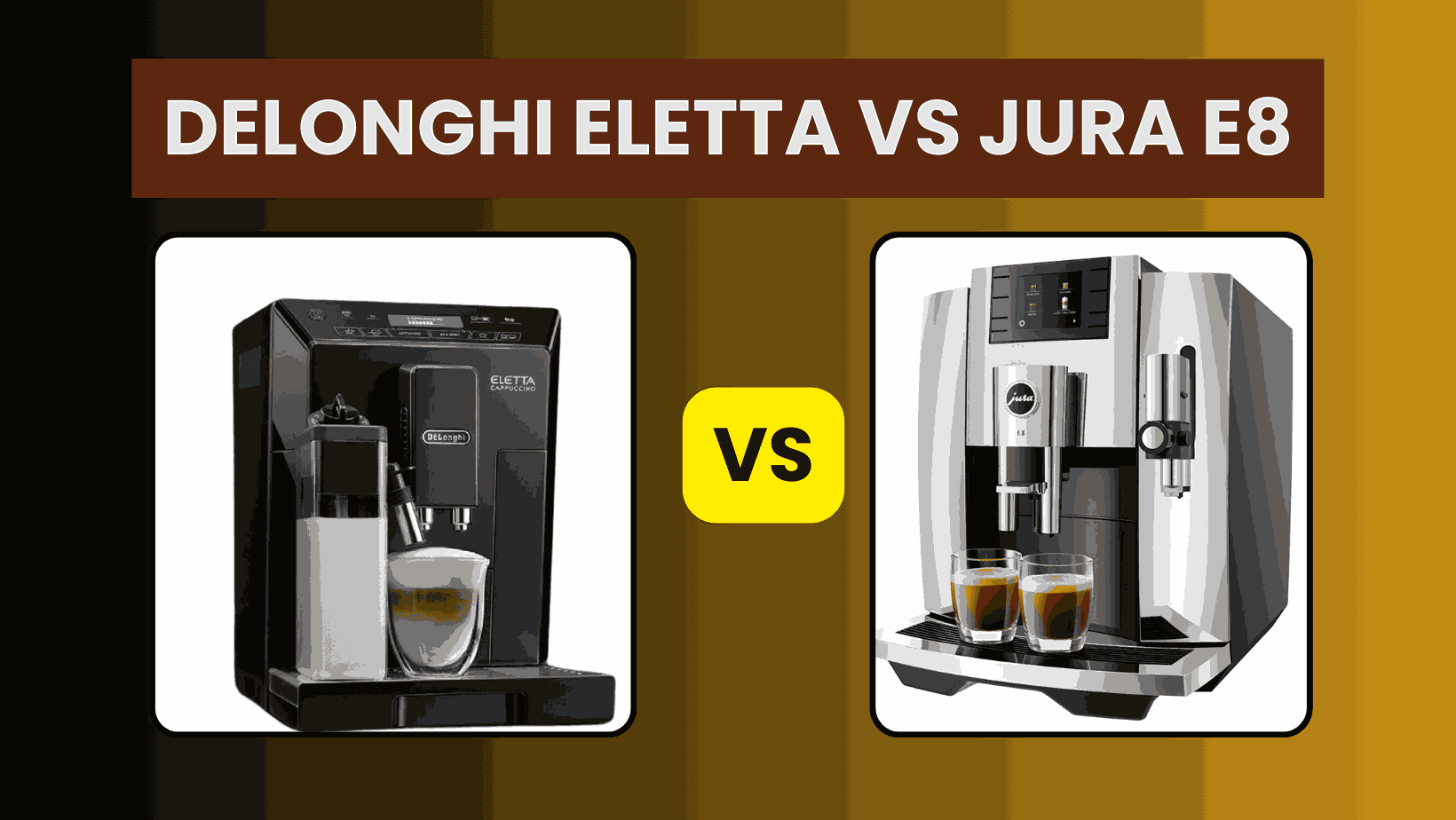 DeLonghi Eletta vs Jura E8