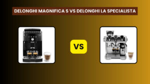 Delonghi Magnifica S vs Delonghi La Specialista