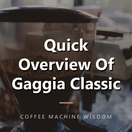 Quick Overview Of Gaggia Classic