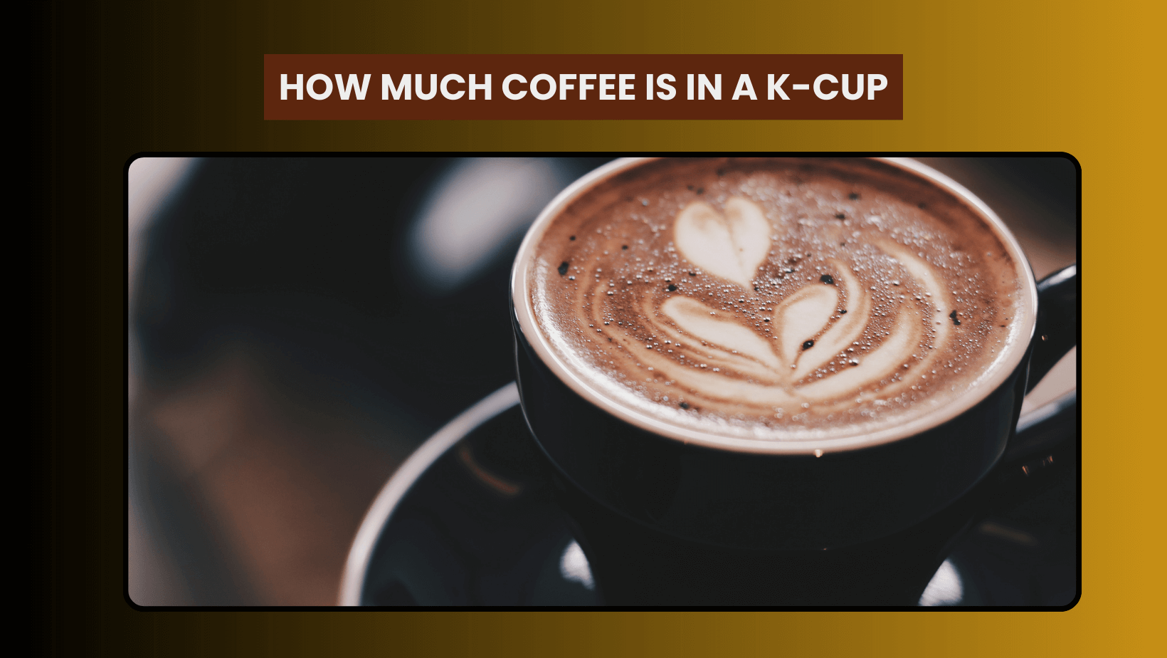 How Much Coffee Is In a K-Cup