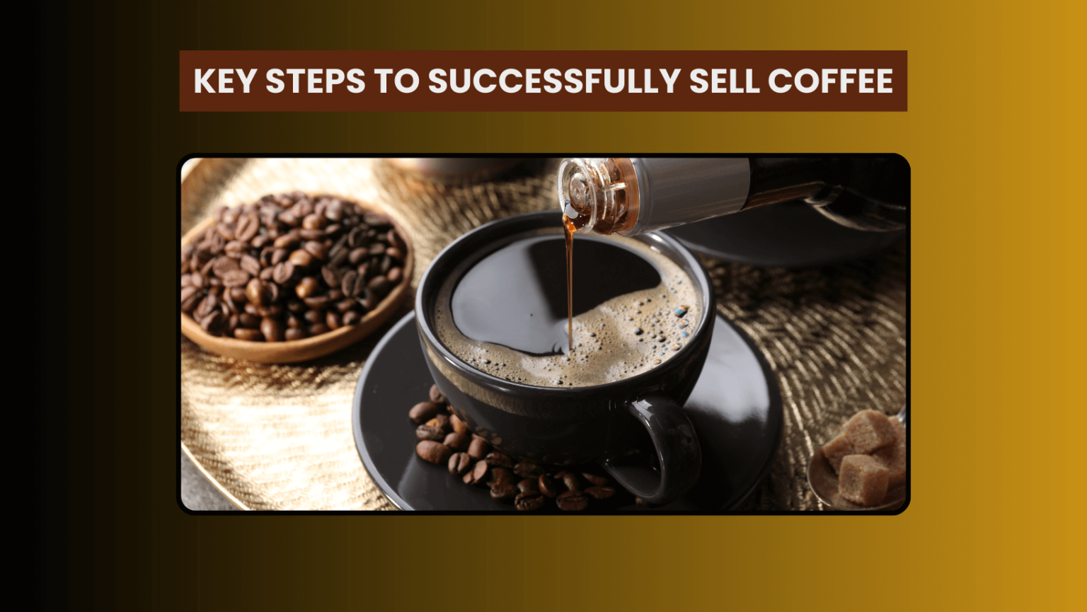 Key Steps to Successfully Sell Coffee