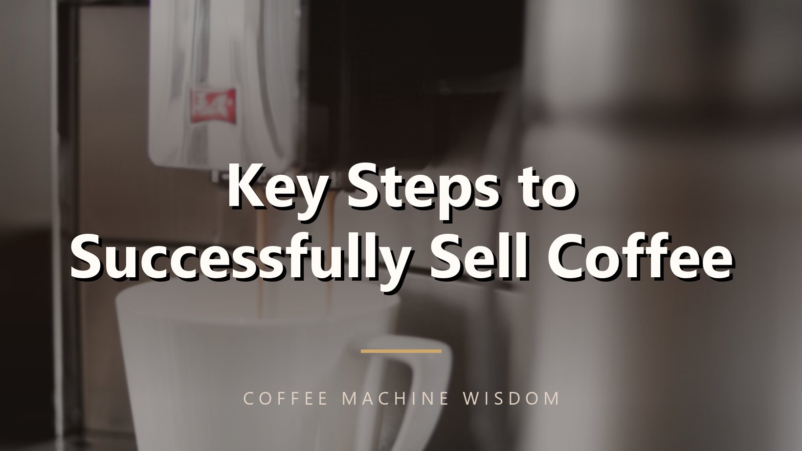 Key Steps to Successfully Sell Coffee